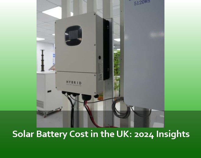 Solar Battery Cost in the UK: 2024 Insights